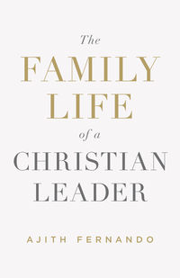 Family Life of a Christian Leader by Ajith Fernando